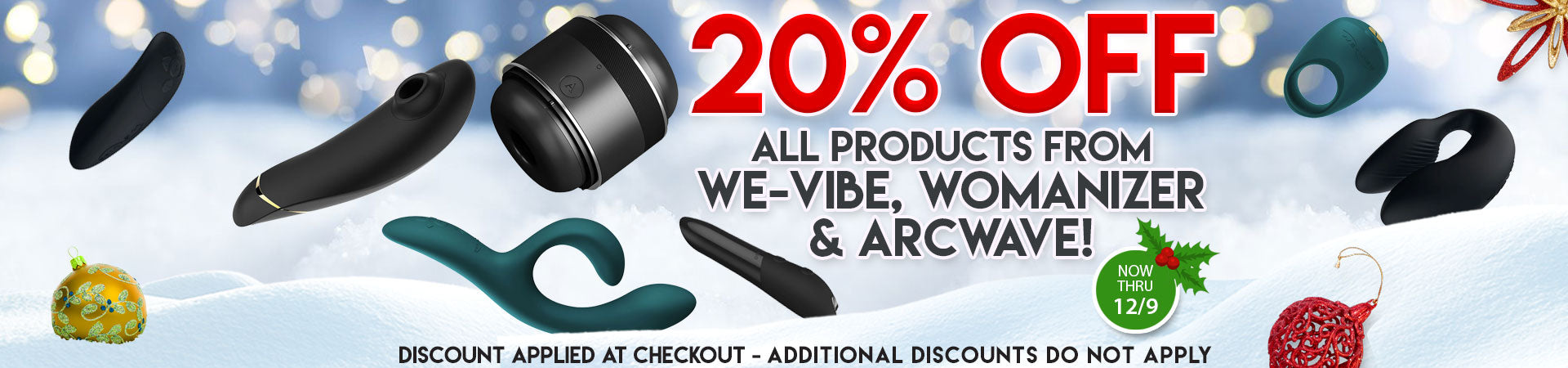 20% OFF All Products from We-Vibe, Womanizer & Arcwave! Discount Applied at Checkout. Additional Discounts do not apply. Ends December 9th!