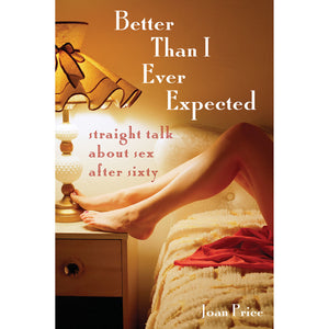 Better Than I Ever Expected: Straight Talk About Sex After Sixty