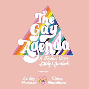 The Gay Agenda: A Modern Queer History & Handbook by Ashley Molesso & Chessie Needham