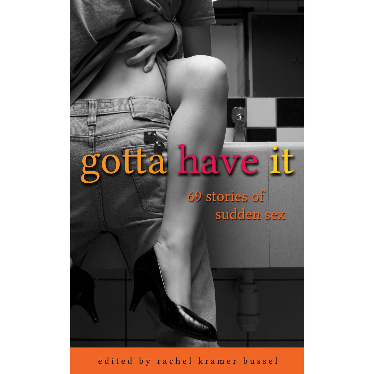 Gotta Have It - 69 Stories of Sudden Sex by Rachel Kramer Bussel